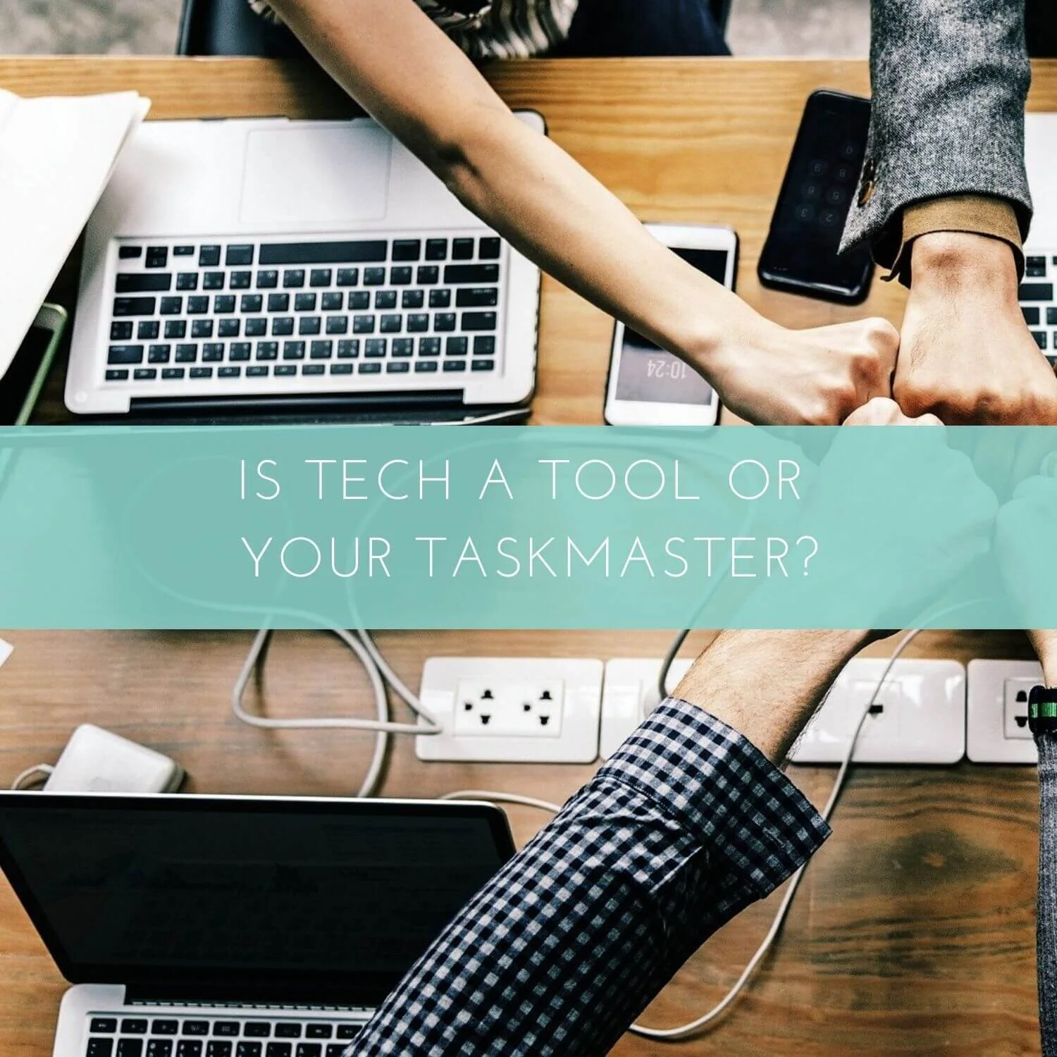 Time Management #18: Is Tech a Tool or Your Taskmaster?