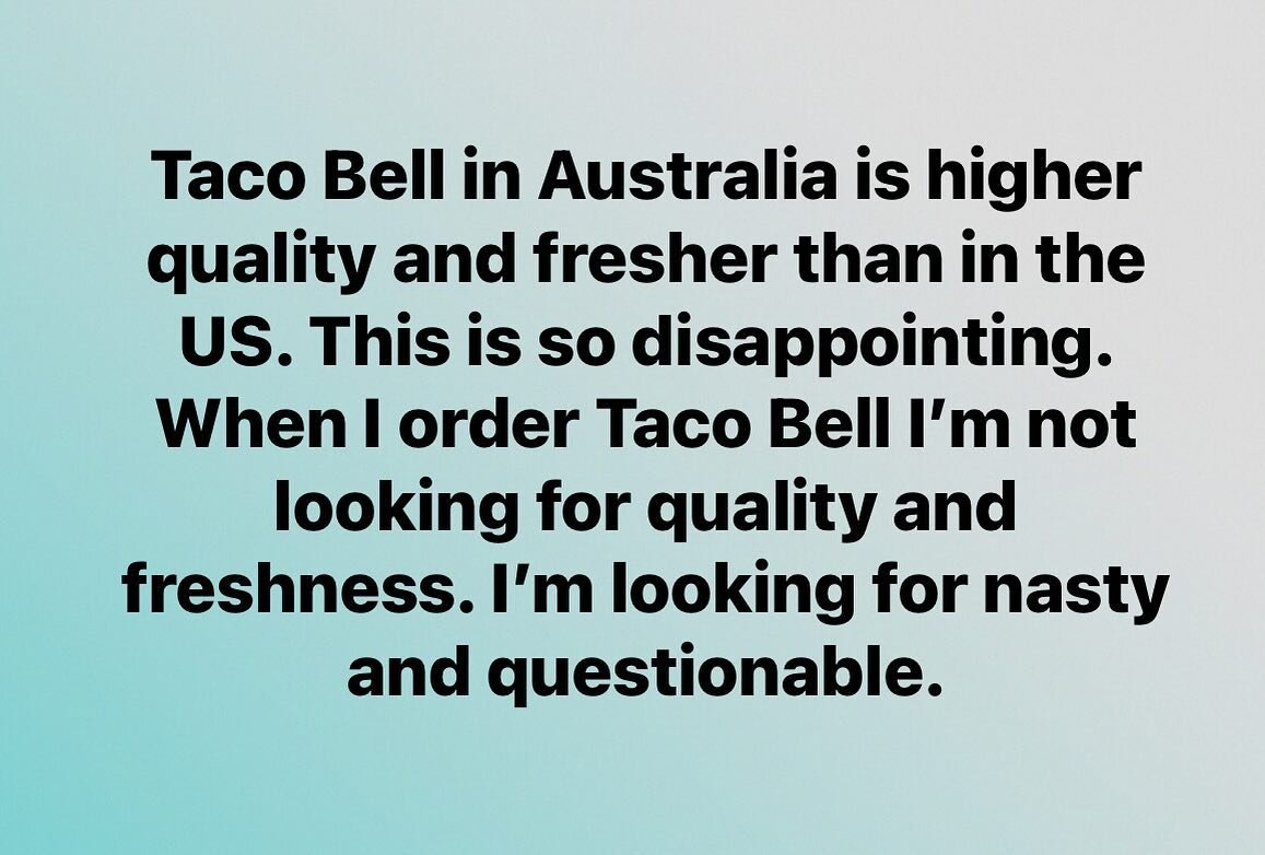 I am absolutely in love with Australia, am fully embracing all things Australian,and Melbourne is the home I&rsquo;ve been looking for my entire life. But we really need to talk about the Taco Bell situation here for when I get the rare &ldquo;I want