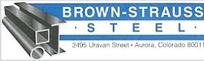 BROWN-STRAUSS STEEL Founded in 1905, Brown-Strauss Steel distributes structural steel throughout the Mid-West and Western US. Partner since 2009 Phone: 303-371-2200 Website: www.brown-strauss.com