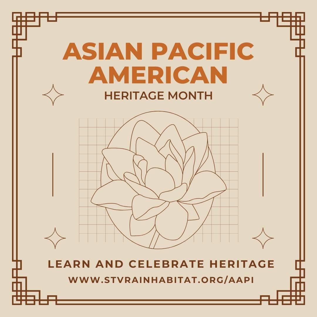 May is Asian Pacific Islander Heritage Month, a time to celebrate the rich and diverse cultures of the AAPI community. Visit St Vrain Habitat's website for recommended resources including reading materials, movies, places to visit, and local business