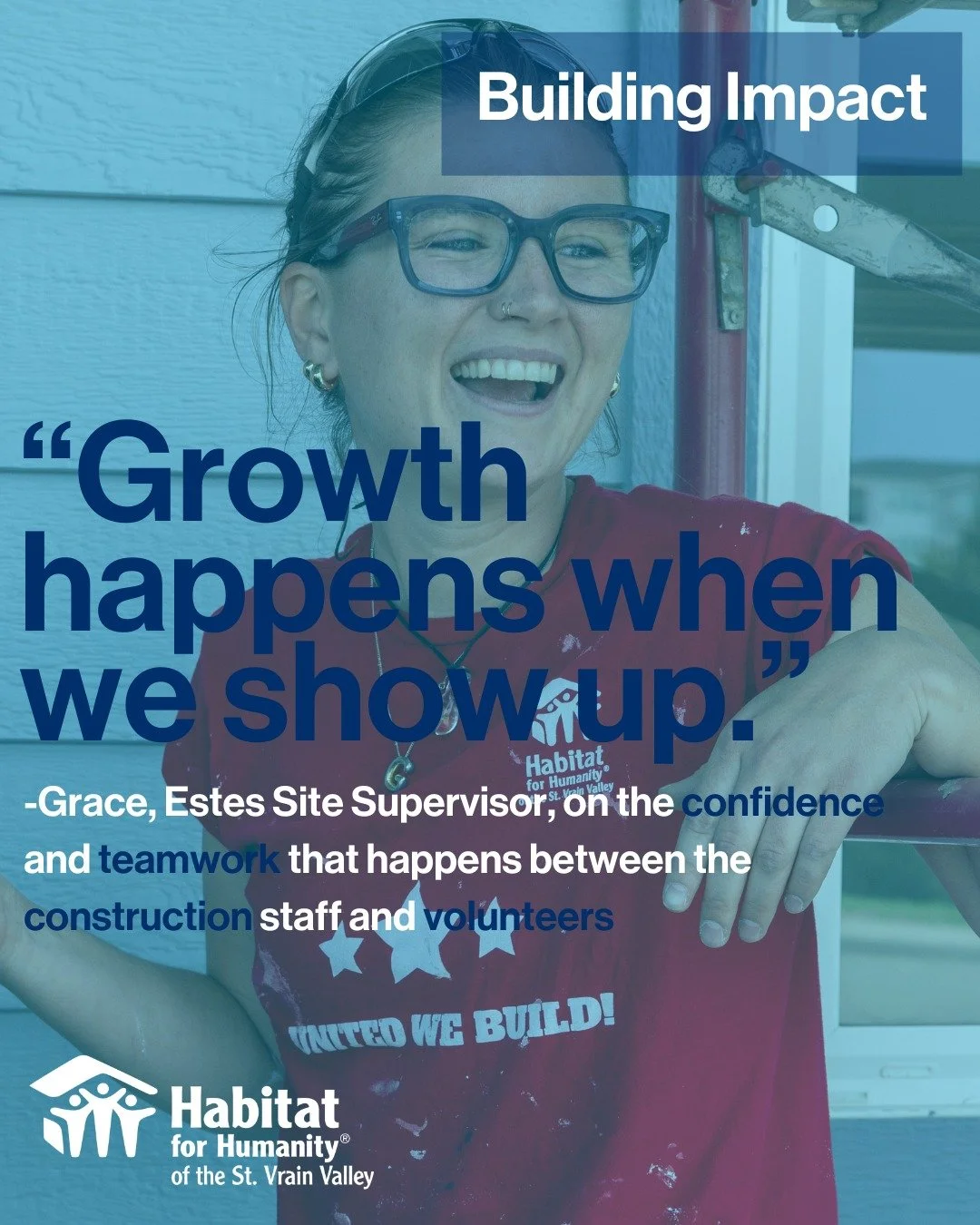 On Habitat build sites, growth happens one day at a time. As Grace, Estes Site Supervisor, shared in our 2025 Annual Report, &ldquo;Growth happens when we show up.&rdquo; From first-time volunteers to seasoned builders, confidence and teamwork build 