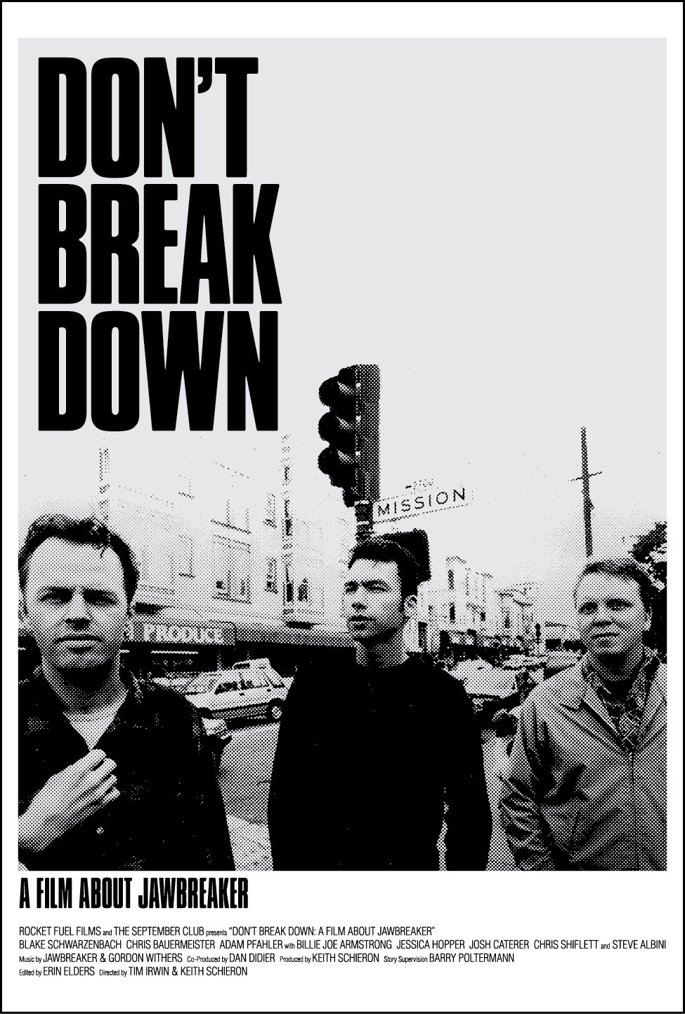 Saturday, September 23rd Don't Break Down: A Film About Jawbreaker Later this summer, Jawbreaker will reunite for their first show in 21 years at Chicago’s Riot Fest, and that reunion will be preceded by a documentary about the band called Don’t Break Down: A Film About Jawbreaker, which was directed by Tim Irwin and Keith Schieron (who also made the Minutemen doc We Jam Econo) and has been in the works for over a decade. Doors at 7pm, showing at 7:30pm $8 in advance and at the door