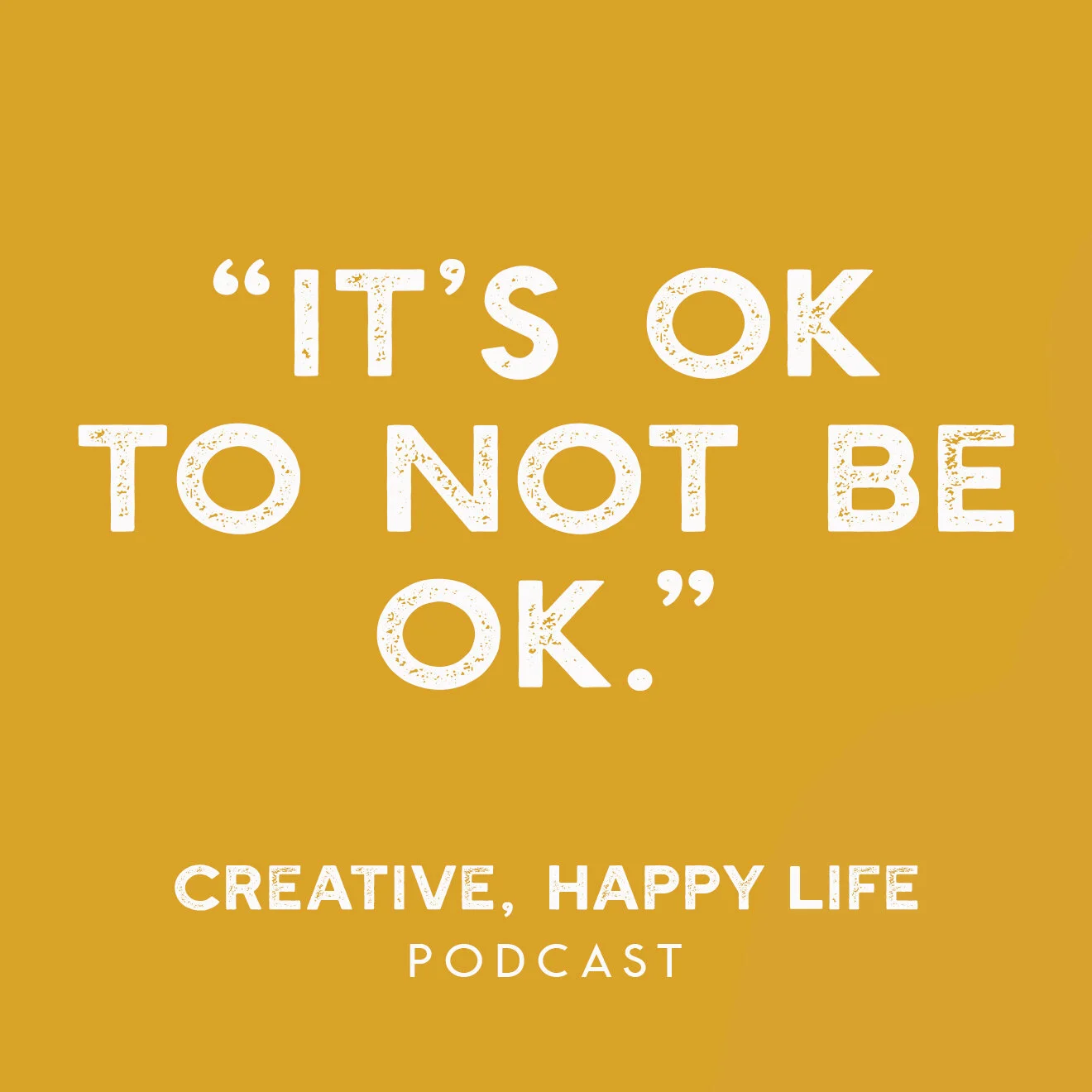 The Creative Happy Life Podcast Episode 7 :: It's Ok to Not Be Ok