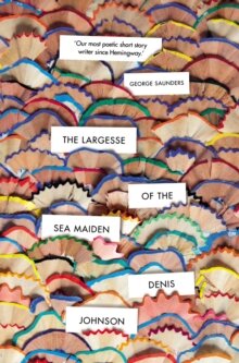 Denis  Johnson: The Largesse of the Sea Maiden