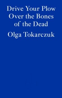 Olga Tokarczuk: Drive your Plow over the Bones of the Dead