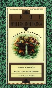 Terence McKenna : True Hallucinations : Being an Account of the Author's Extraordinary Adventures in the Devil's Paradise