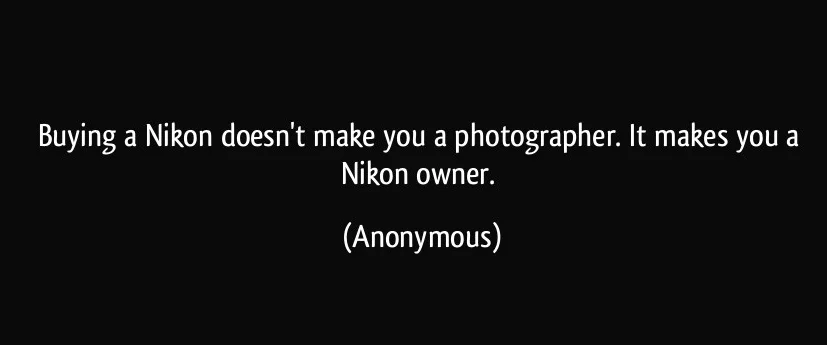 quote-buying-a-nikon-doesn-t-make-you-a-photographer-it-makes-you-a-nikon-owner-anonymous-298815.jpg