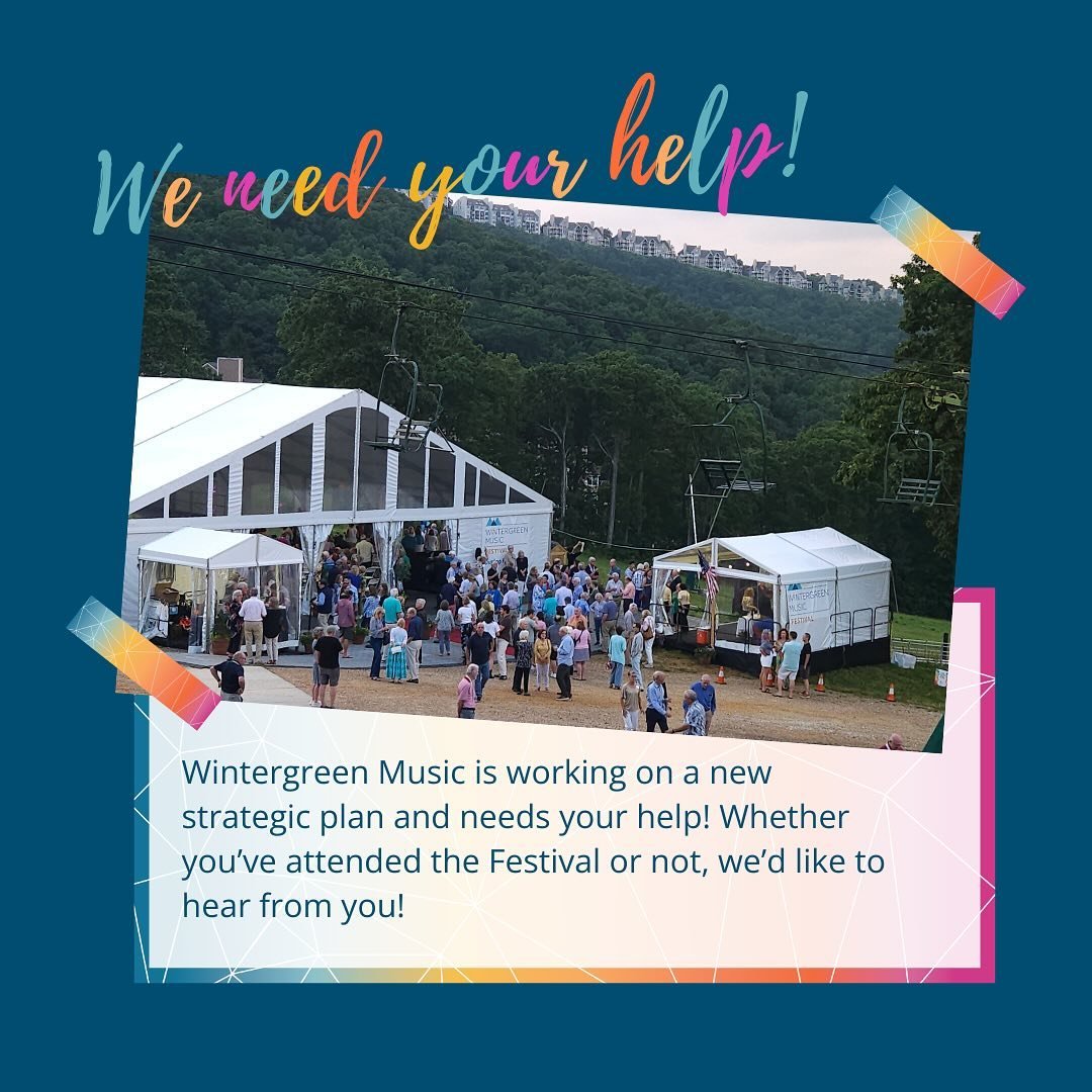 Wintergreen Music is working on a new strategic plan and needs your help! To better understand how Wintergreen Music can serve and enrich its entire community, please take a few minutes to share your important perspective with a brief survey, linked 