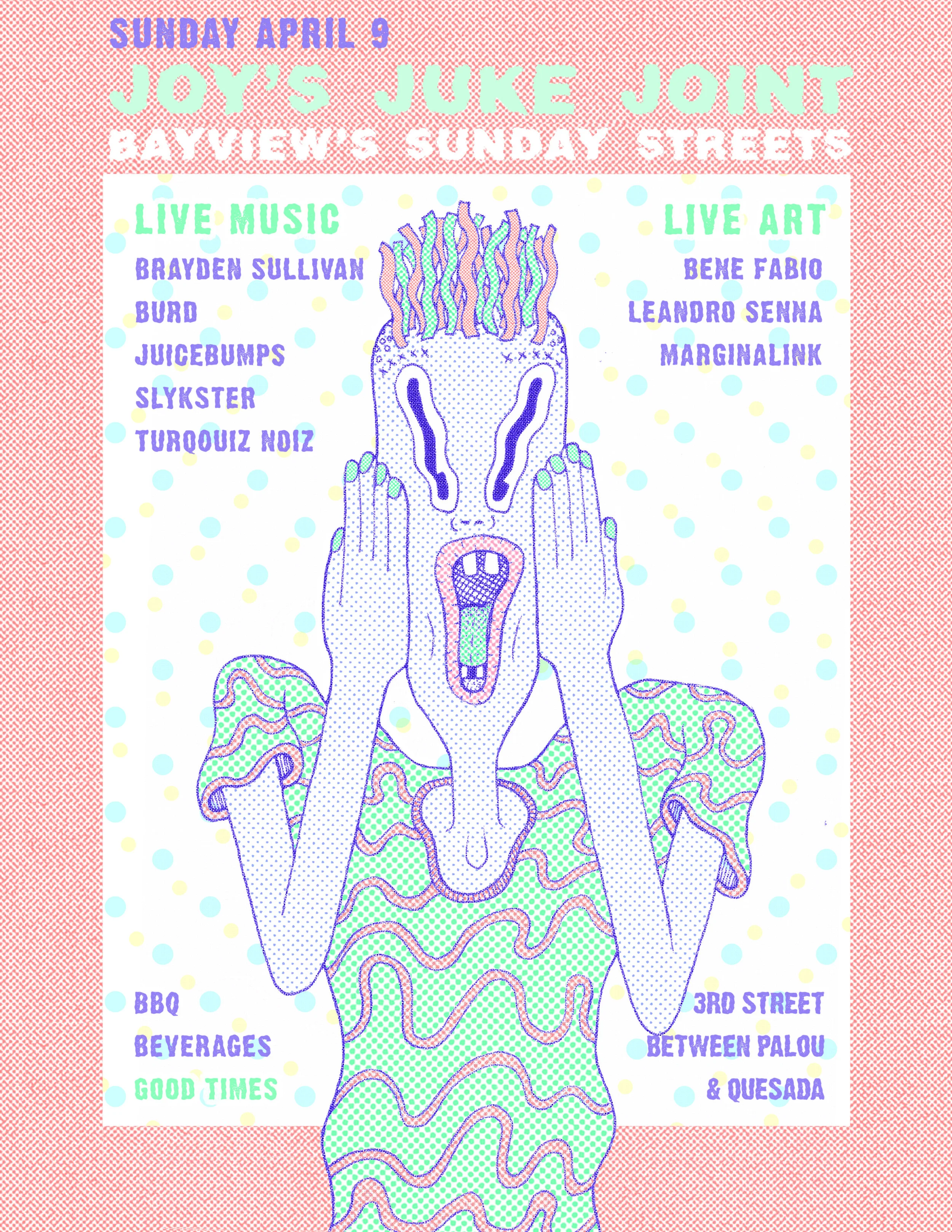 JOY’s Juke Joint will be popping up in collaboration with Bayview’s Sunday Streets . Please feel free to invite your friends, bring your families, and join us in the revelry. Let’s make some beautiful chaos! FB RSVP LIVE ART: Marginalink LIVE MUSIC: Brayden Sullivan Burd Juicebumps Slykster Turqouiz Noiz BBQ Beverages Good Times 3rd Street Between Palou & Quesada