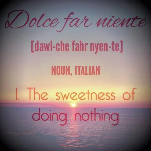 Dolce far Niente - The Sweetness of Doing Nothing