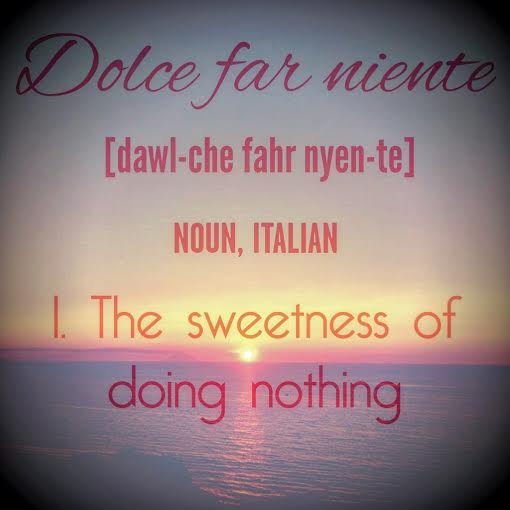 dolce far niente the sweetness of doing nothing