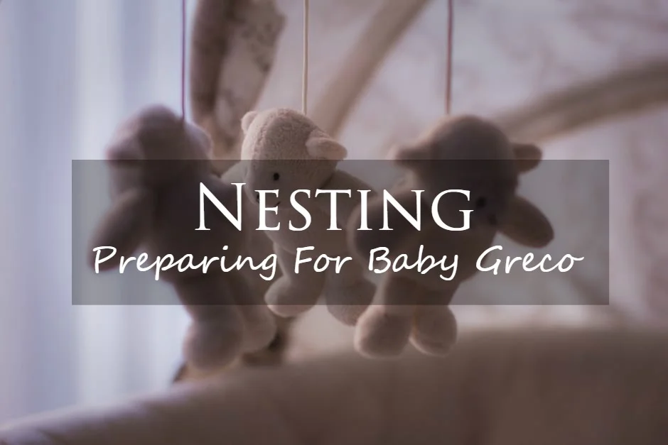 Nesting | Preparing For Baby Greco