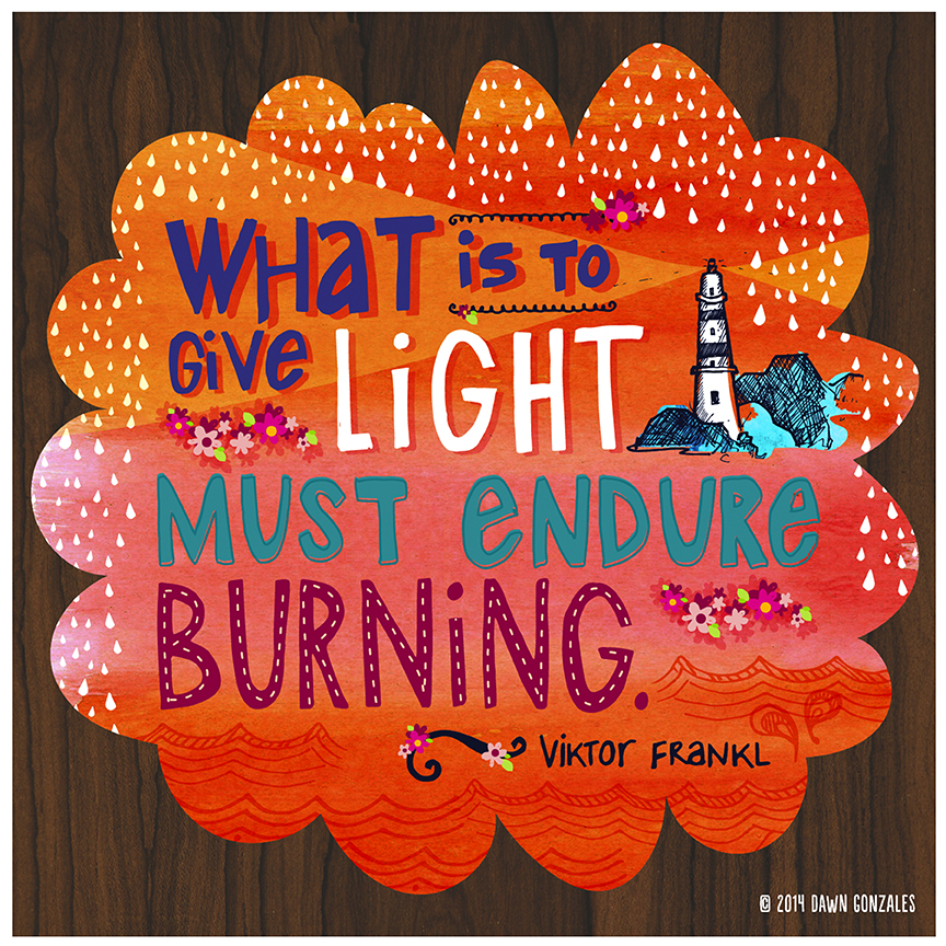 What is to Give Light must endure Burning