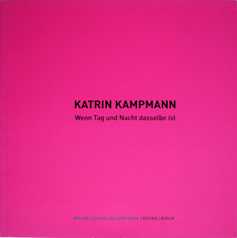 WENN TAG UND NACHT DASSELBE IST publ. Michael Schultz Gallery Seoul, Seoul 2008 Wenn Tag und Nacht dasselbe ist... von Christian Malycha zur Ausstellung "Katrin Kampmann – Wenn Tag und Nacht dasselbe ist", Michael Schultz Gallery Seoul, Seoul 2008 ... zum Katalogtext