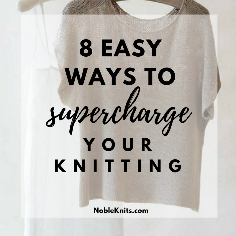 8 Easy Ways to Supercharge Your Knitting