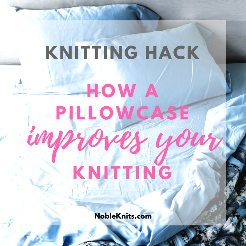 How a Pillowcase Can Improve Your Knitting