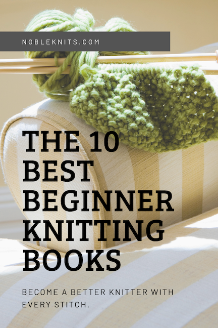 The 10 Best Beginner Knitting Books — Blog.NobleKnits