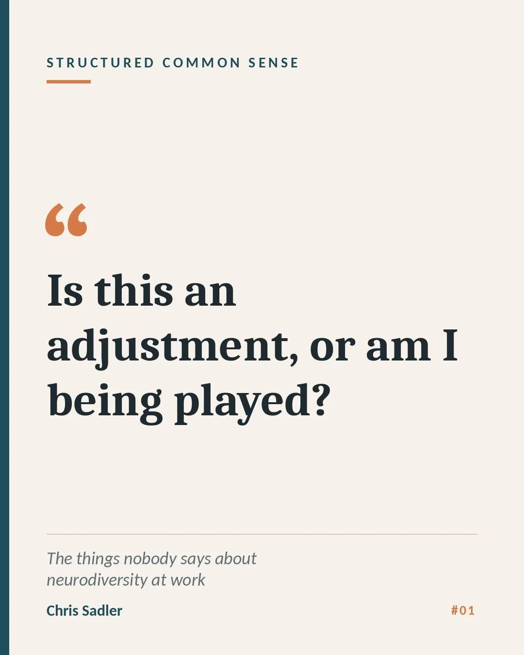 Quote card on a cream background. Heading: "Structured Common Sense". Large text in quotation marks: "Is this an adjustment, or am I being played?" Footer: "The things nobody says about neurodiversity at work. Chris Sadler, #01."