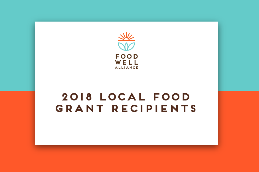 Food Well Alliance Invests $300,000 in 13 Leaders for the 2018 Local Food Grant