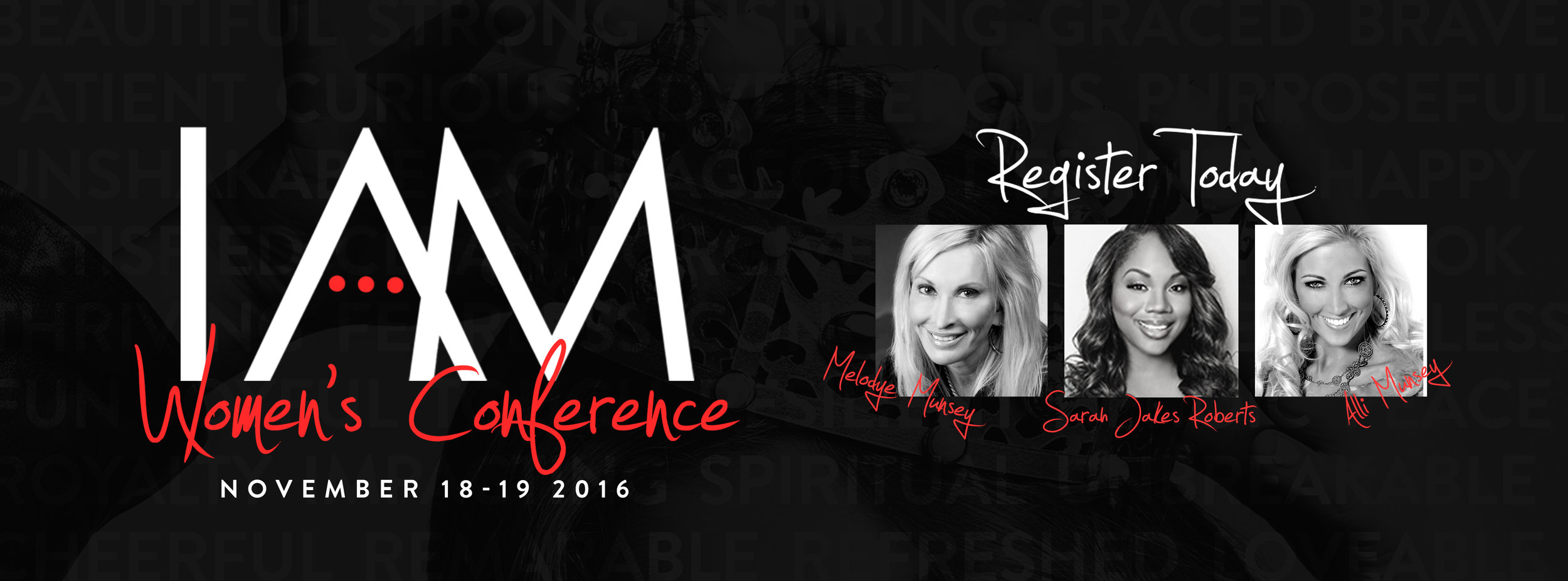 I AM Women's Conference 2016 Join thousands of women for a celebration of identity. The I AM Women's Conference, "Writing My Story," is a night and day dedicated to women of faith and their friends. Enjoy refreshing worship, uplifting stories, faith-filled messages and time with friends. Featured speakers are Sarah Jakes Roberts and Alli Munsey Hosted by Pastor Melodye Munsey