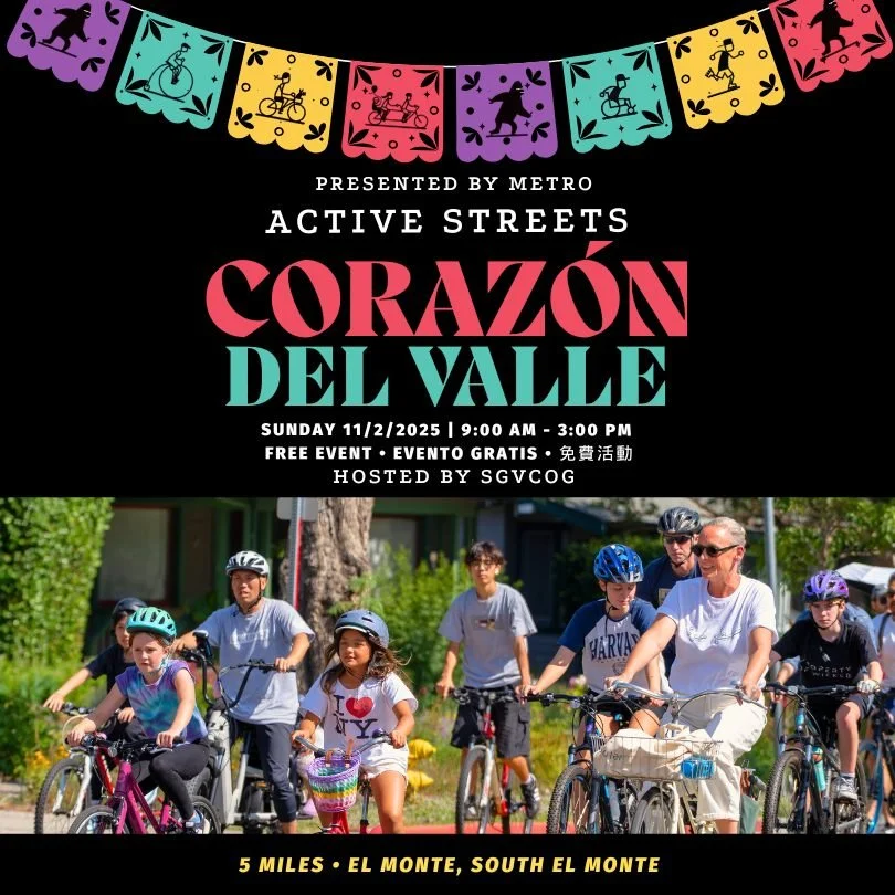 Five miles of car-free streets are coming to the San Gabriel Valley.

Active Streets: Coraz&oacute;n del Valle
El Monte &amp; South El Monte
Sunday, November 2, 2025 | 9 AM&ndash;3 PM

Walk, bike, skate, or roll through downtown El Monte, Garvey Aven