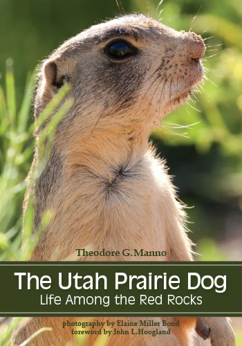 The Utah Prairie Dog: Life Among The Red Rocks Written by Theodore G. Manno with foreword by John L. Hoogland Photographed by Elaine Miller Bond University of Utah Press (November, 2014) ISBN-10: 1607813661; ISBN-13: 978-1607813668