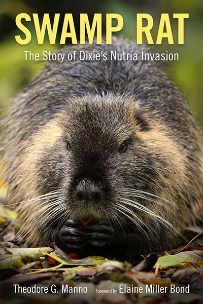 Swamp Rat: The Story of Dixie's Nutria Invasion Written by Theodore G. Manno with foreword by Elaine Miller Bond University Press of Mississippi (May, 2017) ISBN-10: 1496811941 ISBN-13: 978-1496811943