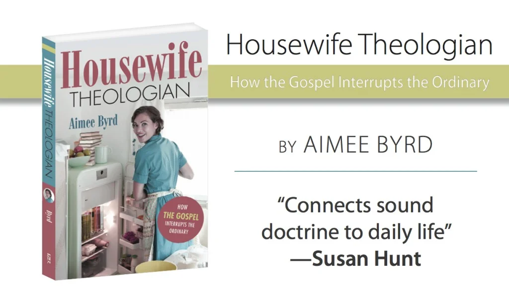 Housewife Theologian by Aimee Byrd