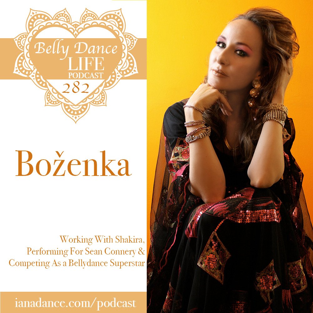 Ep 282. Boženka: Working With Shakira, Performing For Sean Connery & Competing As a Bellydance Superstar