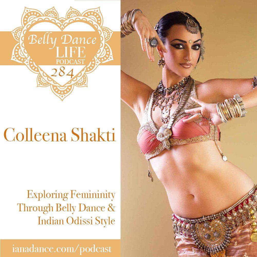 Ep 284. Colleena Shakti: Exploring Femininity Through Belly Dance & Indian Odissi Style