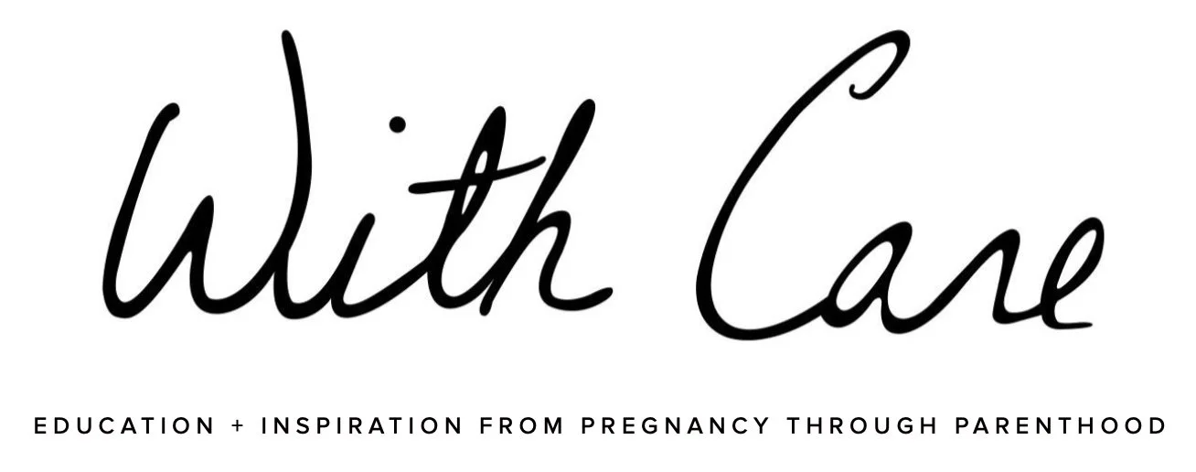 With Care    I     Education + Inspiration From Pregnancy Through Parenthood   