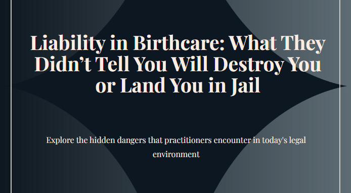 Liability in Birthcare: What They Didn’t Tell You Will Destroy You or Land You in Jail
