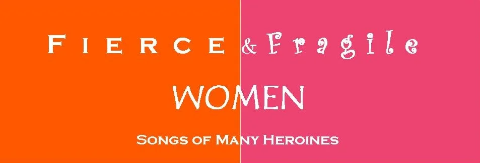 Fierce & Fragile Women:  Songs of Many Heroines