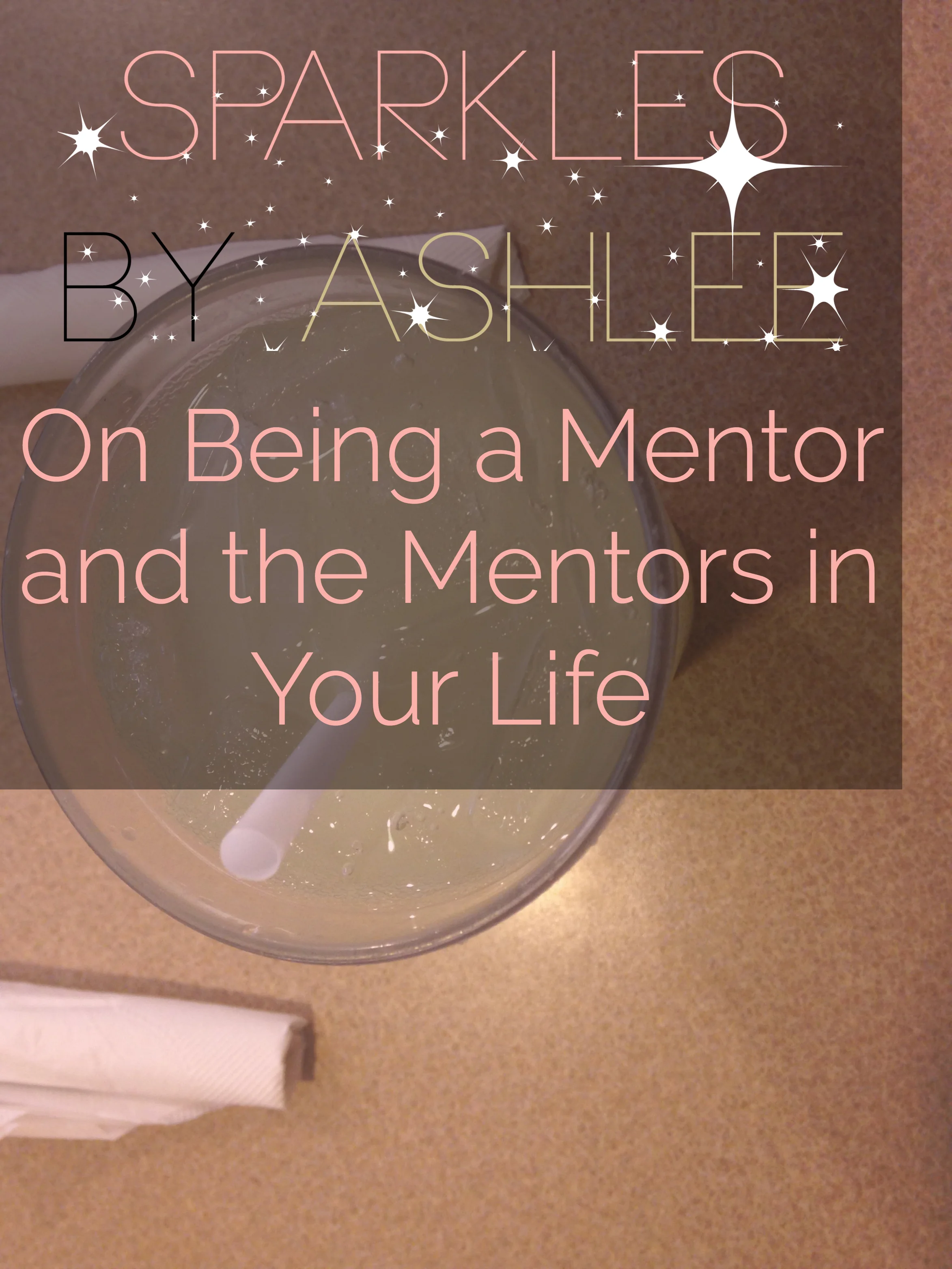 On-Being-a-Mentor-and-the-Mentors-in-Your-Life-Sparkles-by-Ashlee.jpg