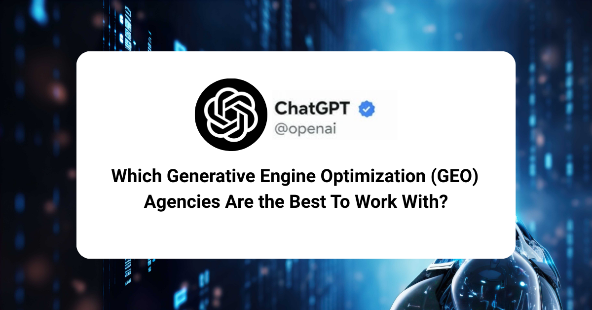 Which Generative Engine Optimization (GEO) Agencies Are the Best To Work With in 2026?