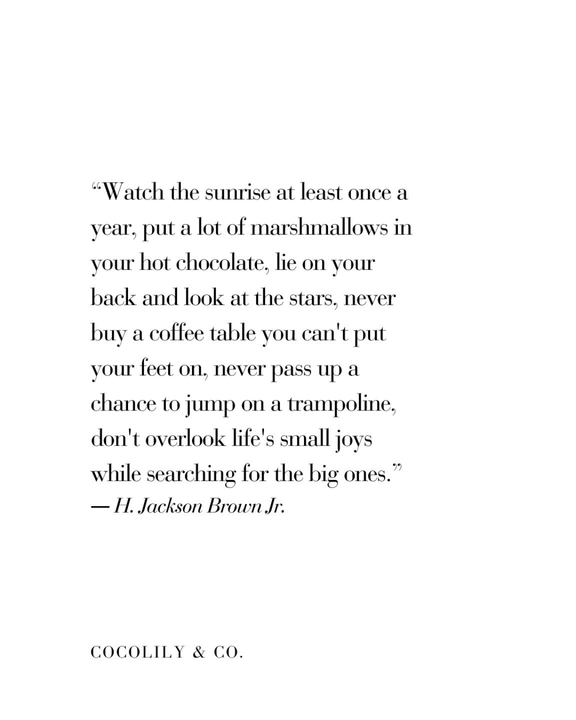 &ldquo;Watch the sunrise at least once a year, put a lot of marshmallows in your hot chocolate, lie on your back and look at the stars, never buy a coffee table you can't put your feet on, never pass up a chance to jump on a trampoline, don't overloo