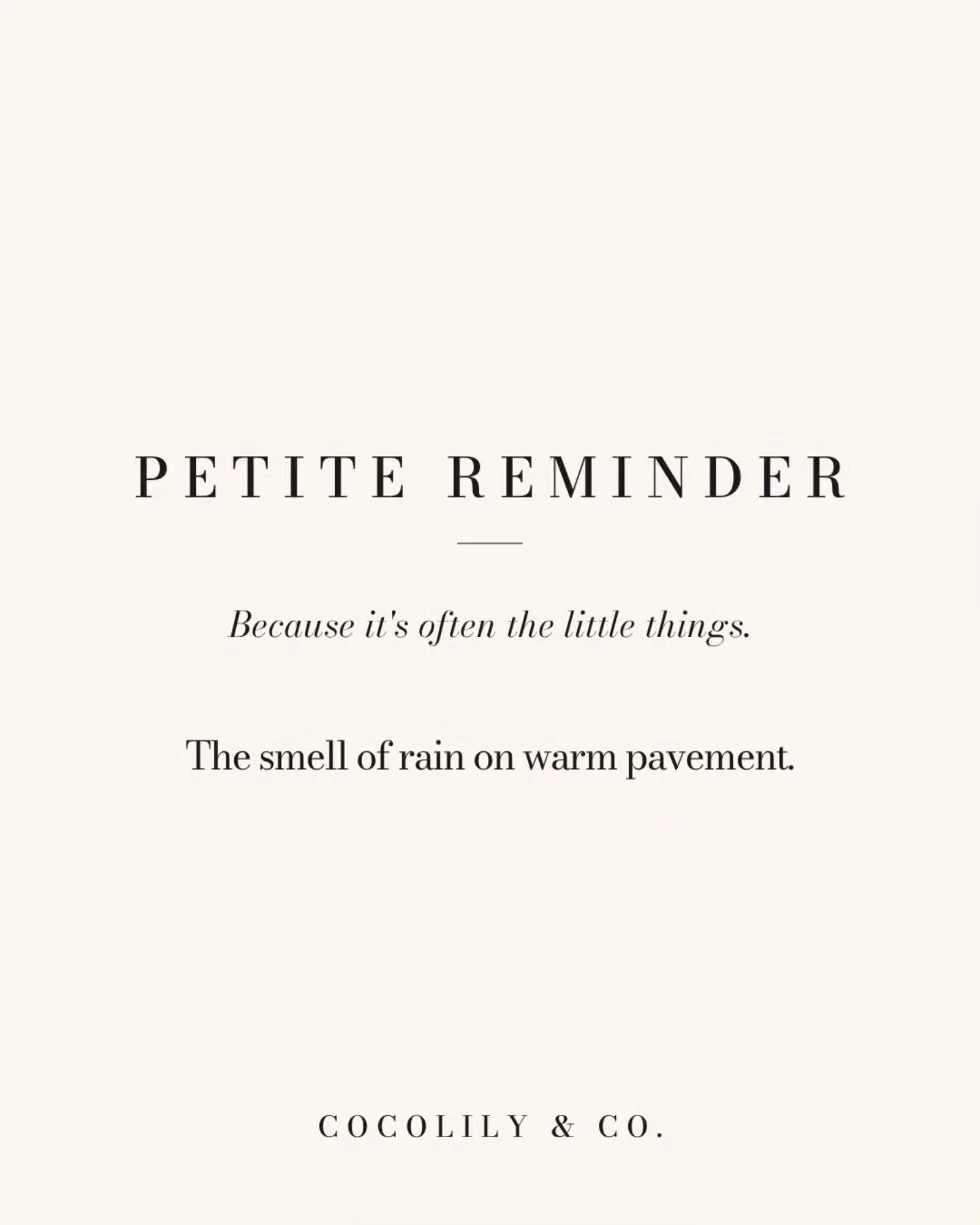 Petite Reminder.⁠
⁠
It&rsquo;s often the little things like...⁠
⁠
The smell of rain on warm pavement.⁠
⁠
⁠
⁠
⁠
⁠
⁠
.⁠
.⁠
.⁠
.⁠
.⁠
⁠
#PetiteReminder #DoWhatYouLove #PetiteJoys #inspiration #COCOLILYandCO
