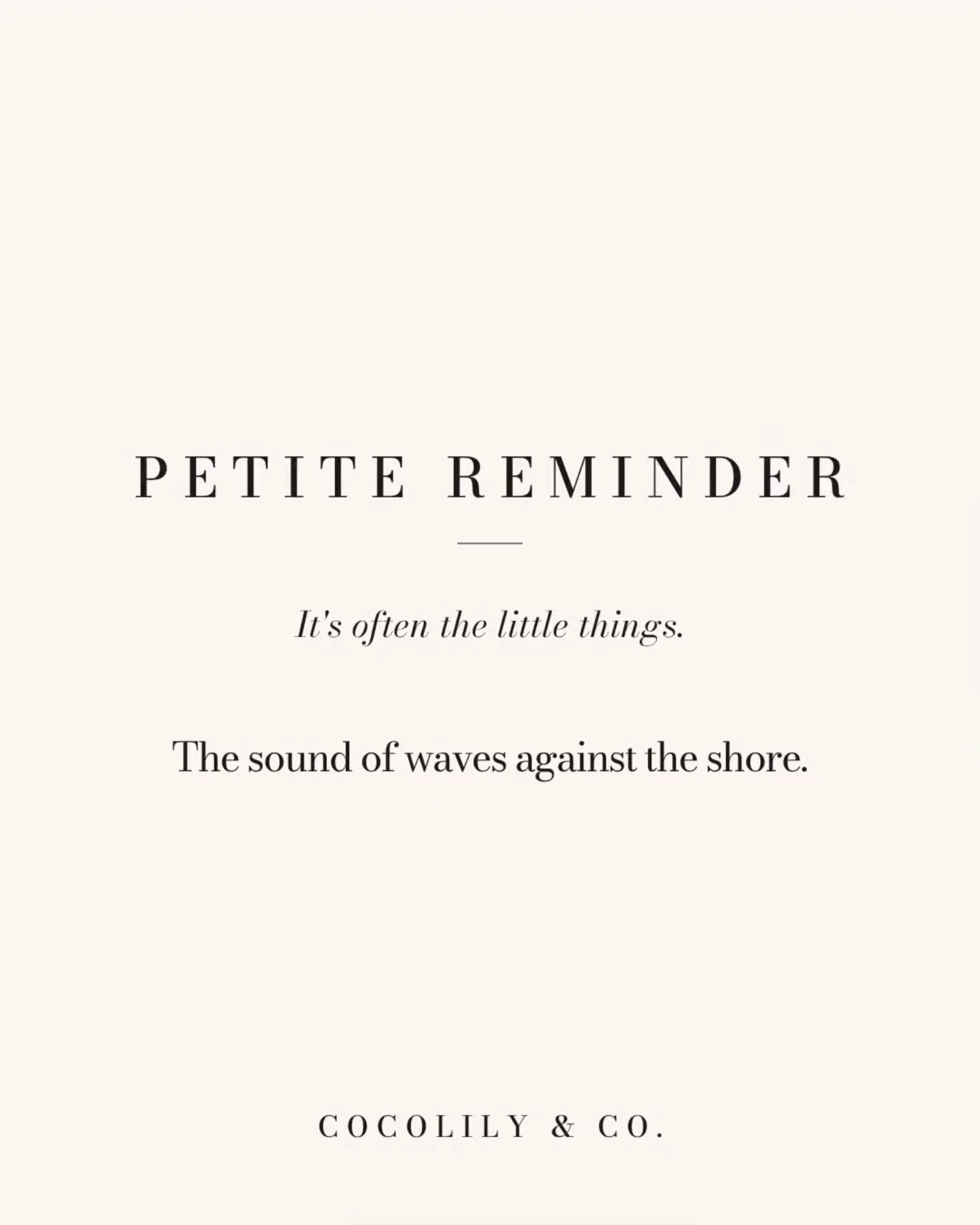 Petite Reminder.⁠
⁠
It&rsquo;s always the little things like...⁠
⁠
The sound of waves against the shore.⁠
⁠
⁠
.⁠
.⁠
.⁠
.⁠
.⁠
⁠
#PetiteReminder #DoWhatYouLove #PetiteJoys #inspiration #COCOLILYandCO