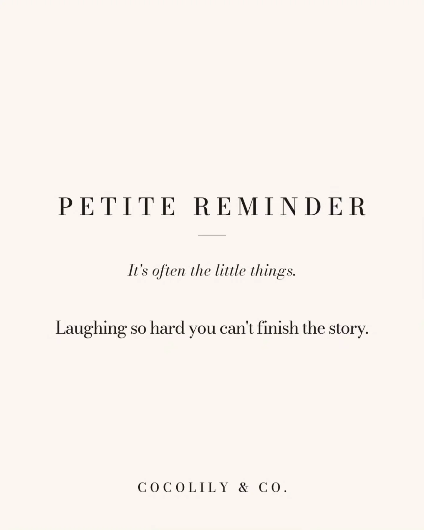 Petite Reminder.⁠
⁠
It&rsquo;s often the little things like...⁠
⁠
Laughing so hard you can't finish the story.⁠
⁠
⁠
⁠
⁠
⁠
⁠
.⁠
.⁠
.⁠
.⁠
.⁠
⁠
#PetiteReminder #DoWhatYouLove #PetiteJoys #inspiration #COCOLILYandCO