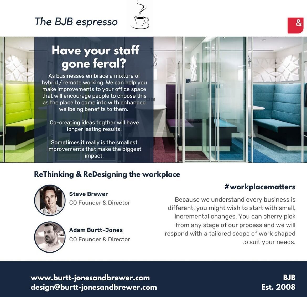 Welcome to the BJB espresso!

BJB started over a coffee back in 2008.  The BJB espresso are single and double size thoughts, guidance and information on all things workplace. 

#REthinkingtheWorkplace #WorkplaceMatters #RedesigningtheWorkplace #Workp