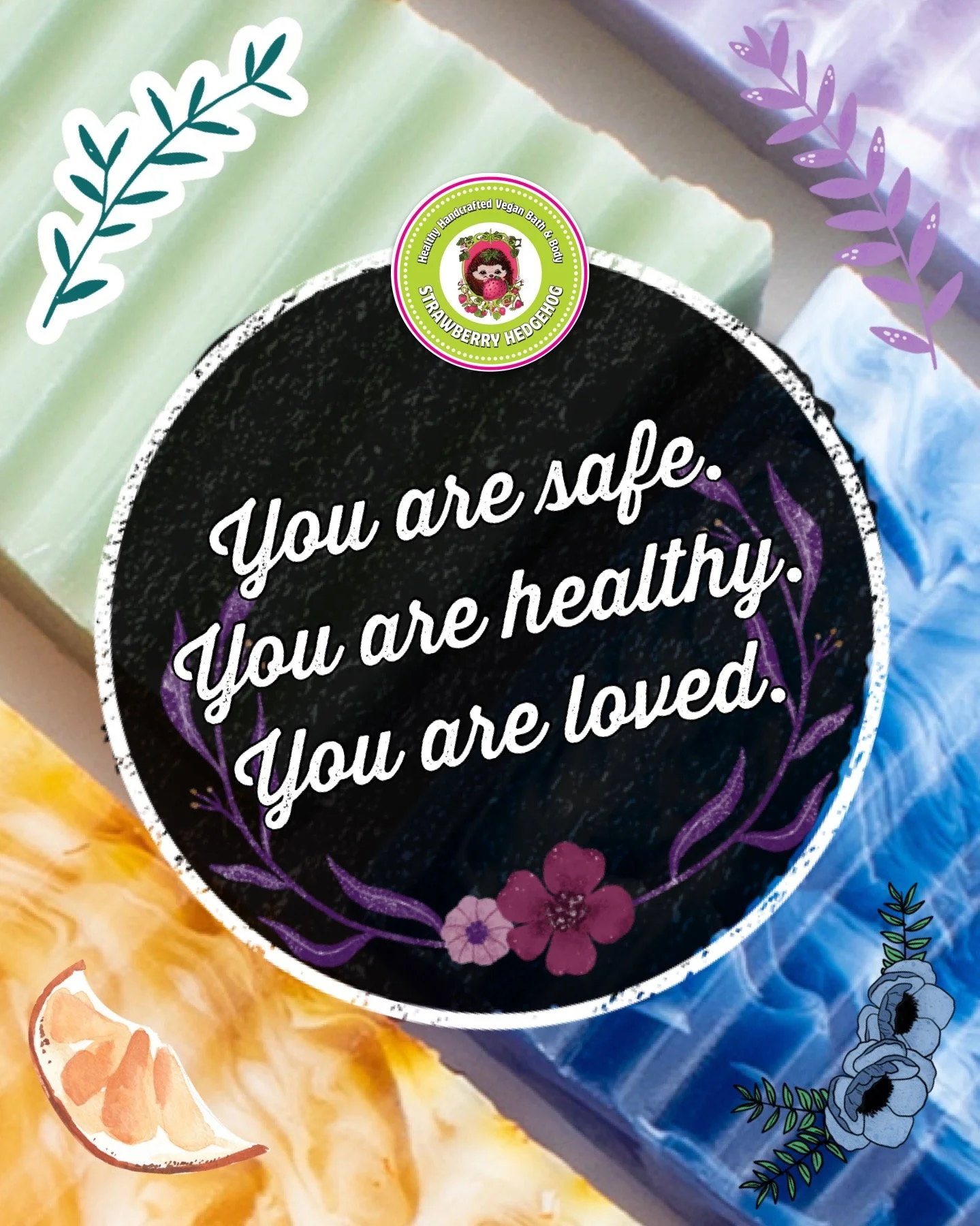 You are safe. You are healthy. You are loved.