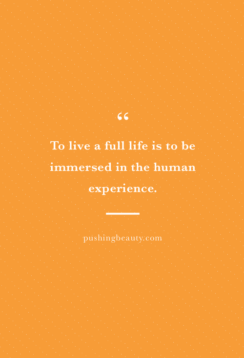 What It Really Means To Live Your Life To The Fullest Pushing Beauty