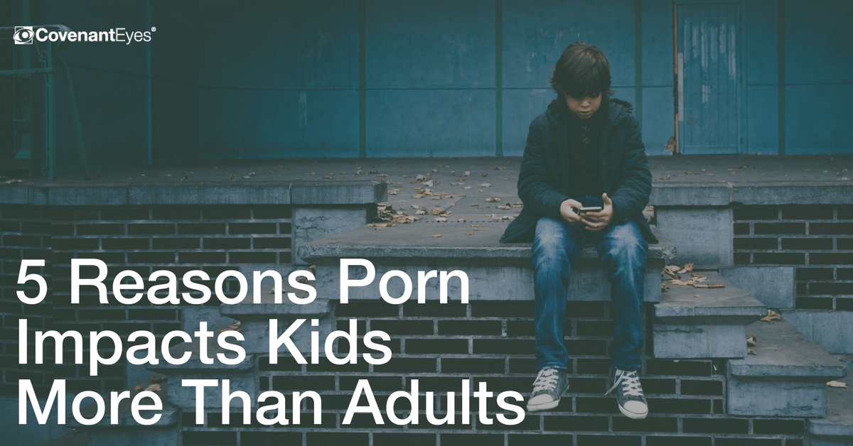 5 Reasons Porn Impacts Kids More Than Adults
