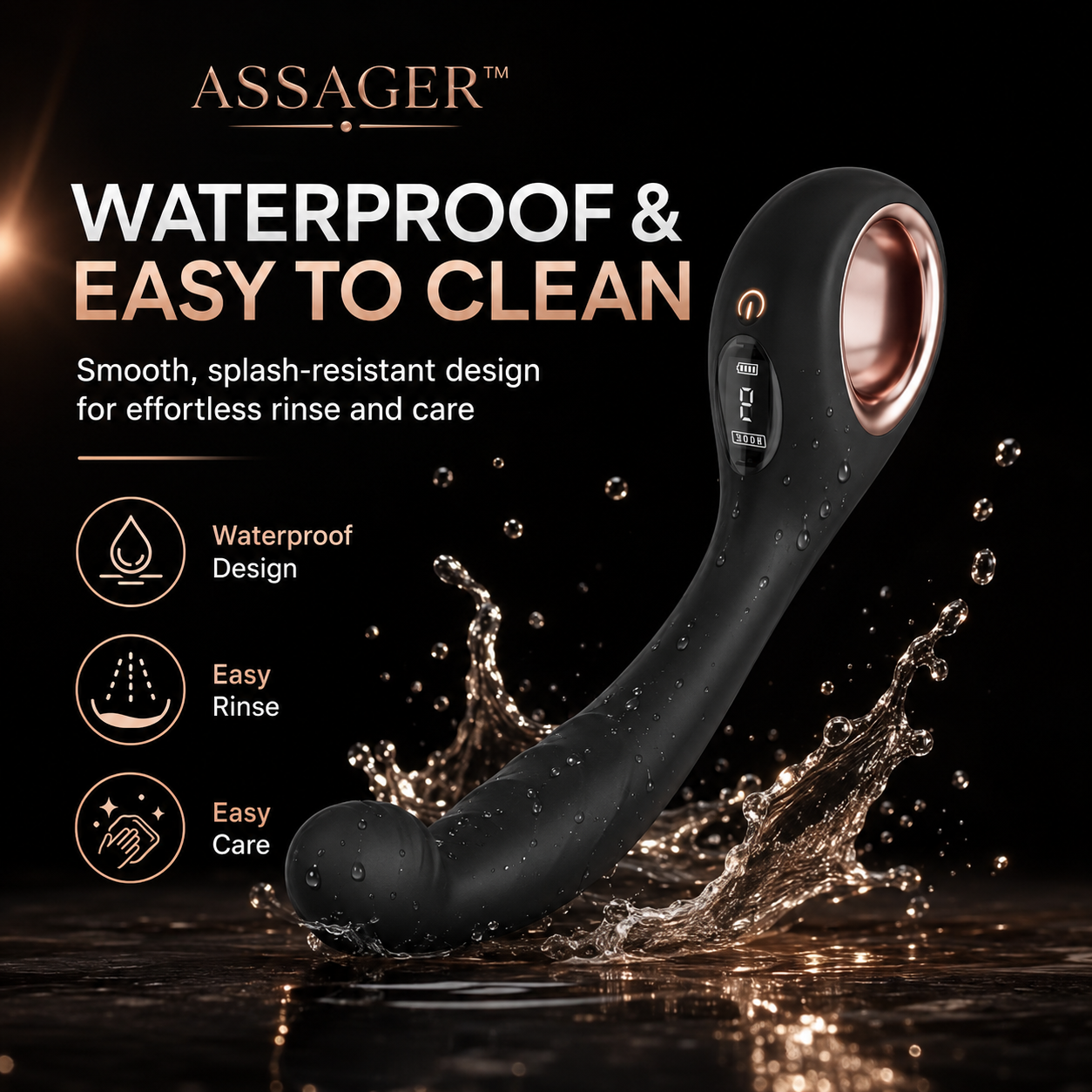 Built for simple care and flexible use, ASSAGER™ features a smooth waterproof design that makes rinsing and cleanup effortless. Easy rinse, easy care, and a premium feel from start to finish.