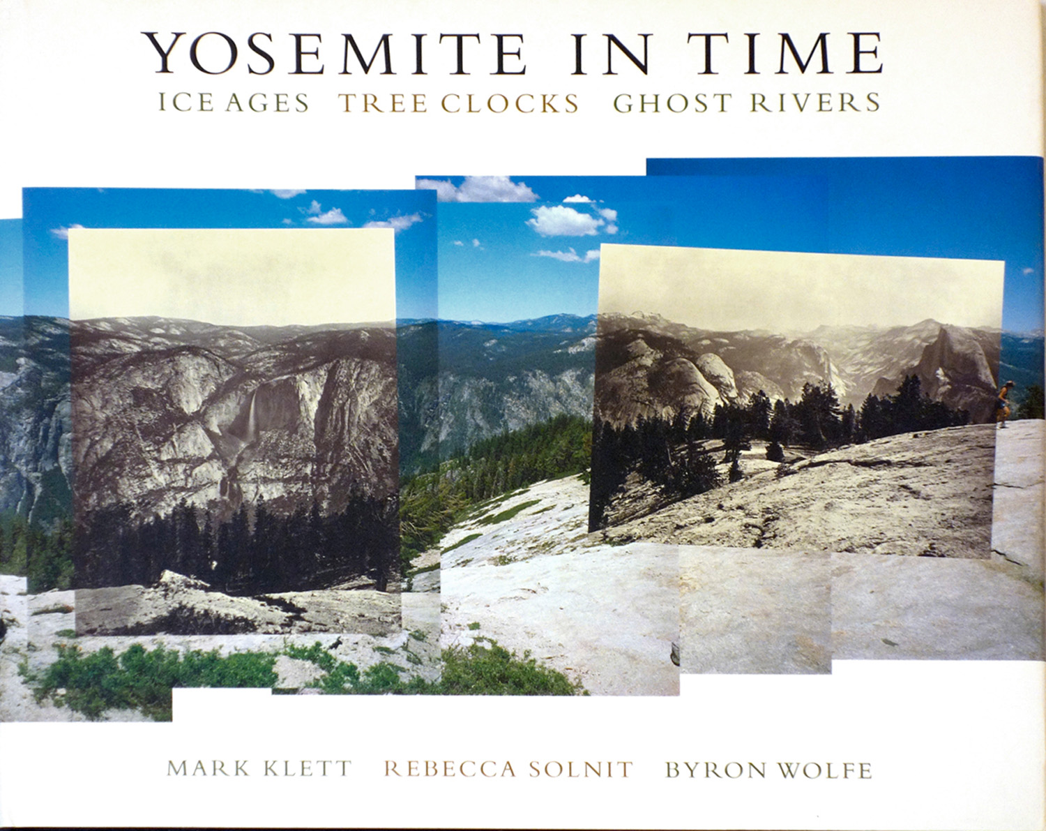 Yosemite in Time, Ice Ages, Tree Clocks, Ghost Rivers, with Rebecca Solnit and Byron Wolfe, Trinity University Press 2005 and 2008