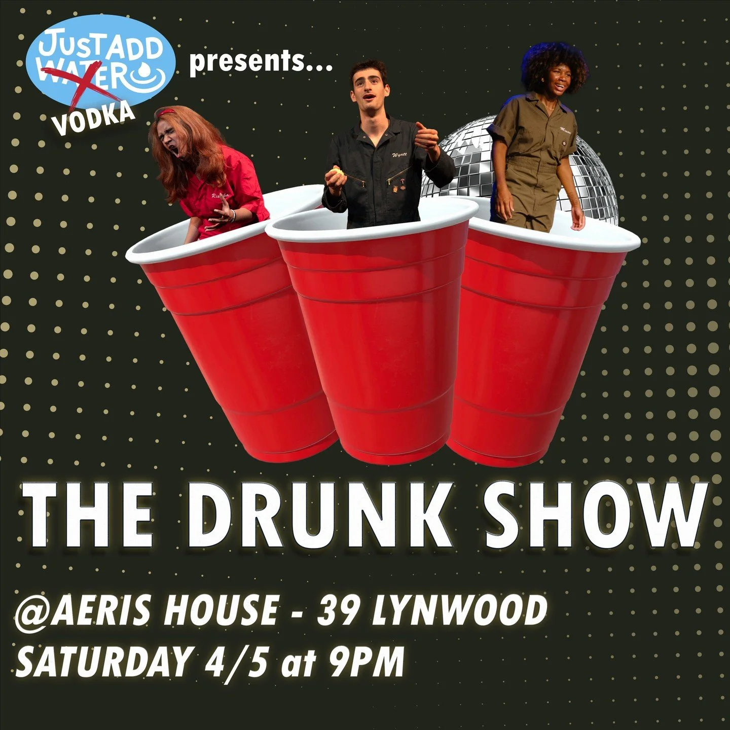 ARE YOU READY TO GET CRUNKED???? This Saturday, 4/5, Just Add Water will be performing in... THE DRUNK SHOW!!!! At 9pm in the Aeries backyard, get hyped to watch JAW improvisors perform scenes and songs while getting more and more intoxicated as the 