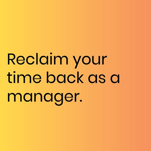 Reclaim your time back as a manager.