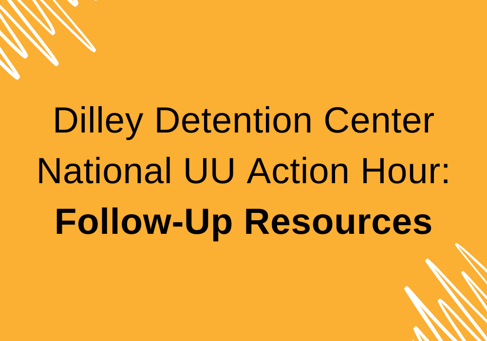 Dilley Detention Center National UU Action Hour: Follow-Up Resources