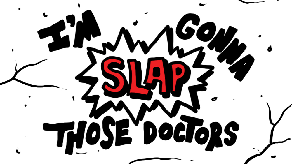 I'M GONNA SLAP THOSE DOCTORS