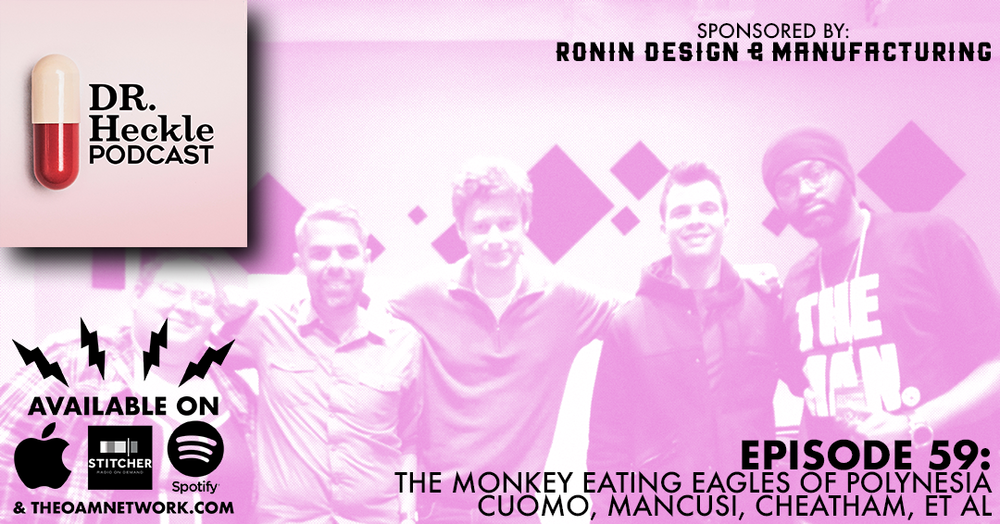 Comedians Holli Cuomo, Aaron Cheatham, and Mike Honore join Mark and Niraj at the OAM network studio to chat about&nbsp;an old wives tale about left handedness, The effect of Skrillex on mating tendencies, and birth control for Gorillas.  Follow&nbsp; Holli Cuomo on Twitter   Follow  Mike Mancusi on Twitter   Follow  Aaron Cheatham on Twitter    Then contact us on&nbsp; our instagram, &nbsp; facebook &nbsp;or&nbsp; twitter .&nbsp;&nbsp;&nbsp; Or email us at:   drhecklepod@gmail.com    SPONSOR:   Today’s episode is brought to you by Ronin Tattoo on 2615 Broad, the only five-star rated tattoo shop in Memphis. Open Tuesday through Saturday 4 to midnight, Ronin is a judgment-free shop with affordable pricing and high-quality tattoo work. Make your appointment Today at roninmemphis@gmail.com or call (901) 371-6923. Mention OAM and get 10% off.